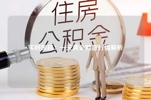 实时跟踪：一元黄金期货行情解析
