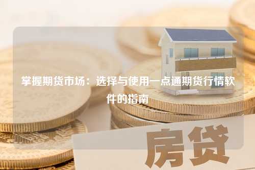 掌握期货市场：选择与使用一点通期货行情软件的指南