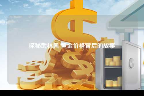 探秘武林风 黄金价格背后的故事